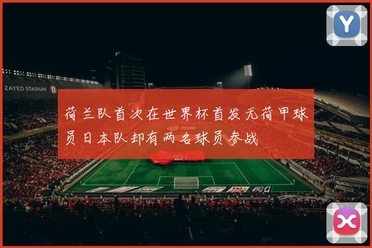荷兰队首次在世界杯首发无荷甲球员日本队却有两名球员参战
