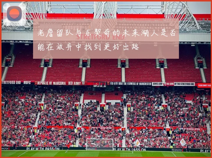 老詹留队与东契奇的未来湖人是否能在放弃中找到更好出路